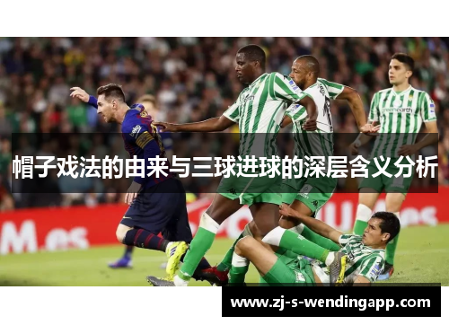 帽子戏法的由来与三球进球的深层含义分析