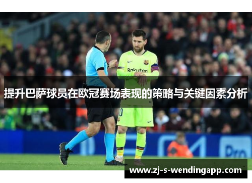 提升巴萨球员在欧冠赛场表现的策略与关键因素分析