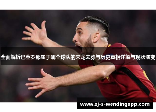 全面解析巴塞罗那属于哪个球队的来龙去脉与历史真相详解与现状演变 全面解析巴塞罗那属于哪个球队的来龙去脉与历史真相详解与现状演变