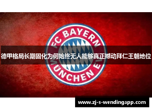 德甲格局长期固化为何始终无人能够真正撼动拜仁王朝地位