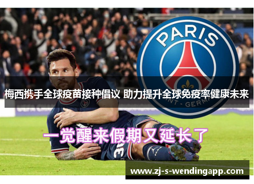 梅西携手全球疫苗接种倡议 助力提升全球免疫率健康未来 梅西携手全球疫苗接种倡议 助力提升全球免疫率健康未来