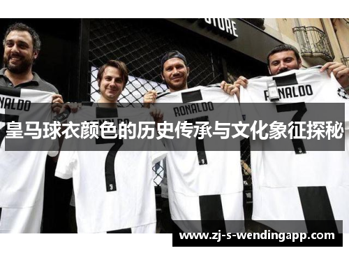 皇马球衣颜色的历史传承与文化象征探秘 皇马球衣颜色的历史传承与文化象征探秘