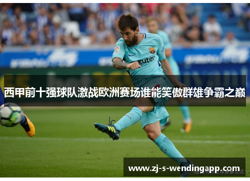 西甲前十强球队激战欧洲赛场谁能笑傲群雄争霸之巅