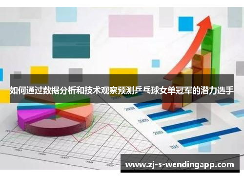 如何通过数据分析和技术观察预测乒乓球女单冠军的潜力选手
