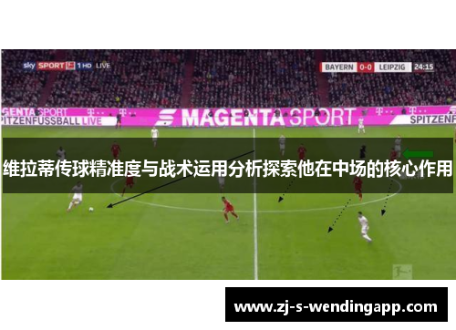 维拉蒂传球精准度与战术运用分析探索他在中场的核心作用