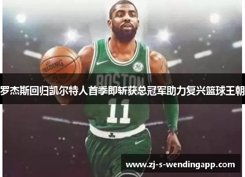罗杰斯回归凯尔特人首季即斩获总冠军助力复兴篮球王朝